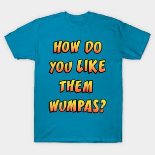 How Do You Like Them Wumpas T-Shirt